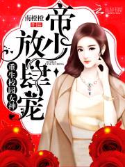 重生校园女神:帝少,放肆宠