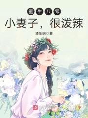 重生八零：小妻子，很泼辣
